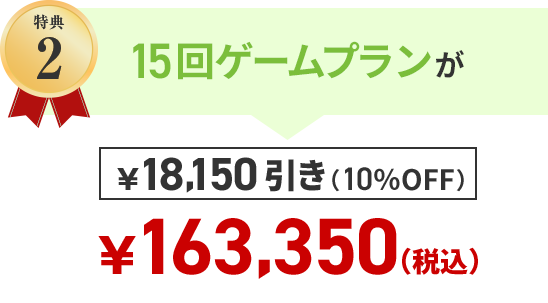 特典2 15回ゲームプランが￥18,150引き（10％OFF）￥163,350（税込）